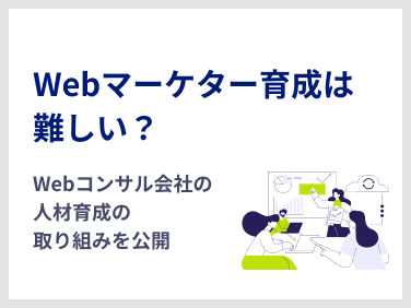 Webマーケター育成は難しい？Webコンサル会社の人材育成の取り組みを公開します。